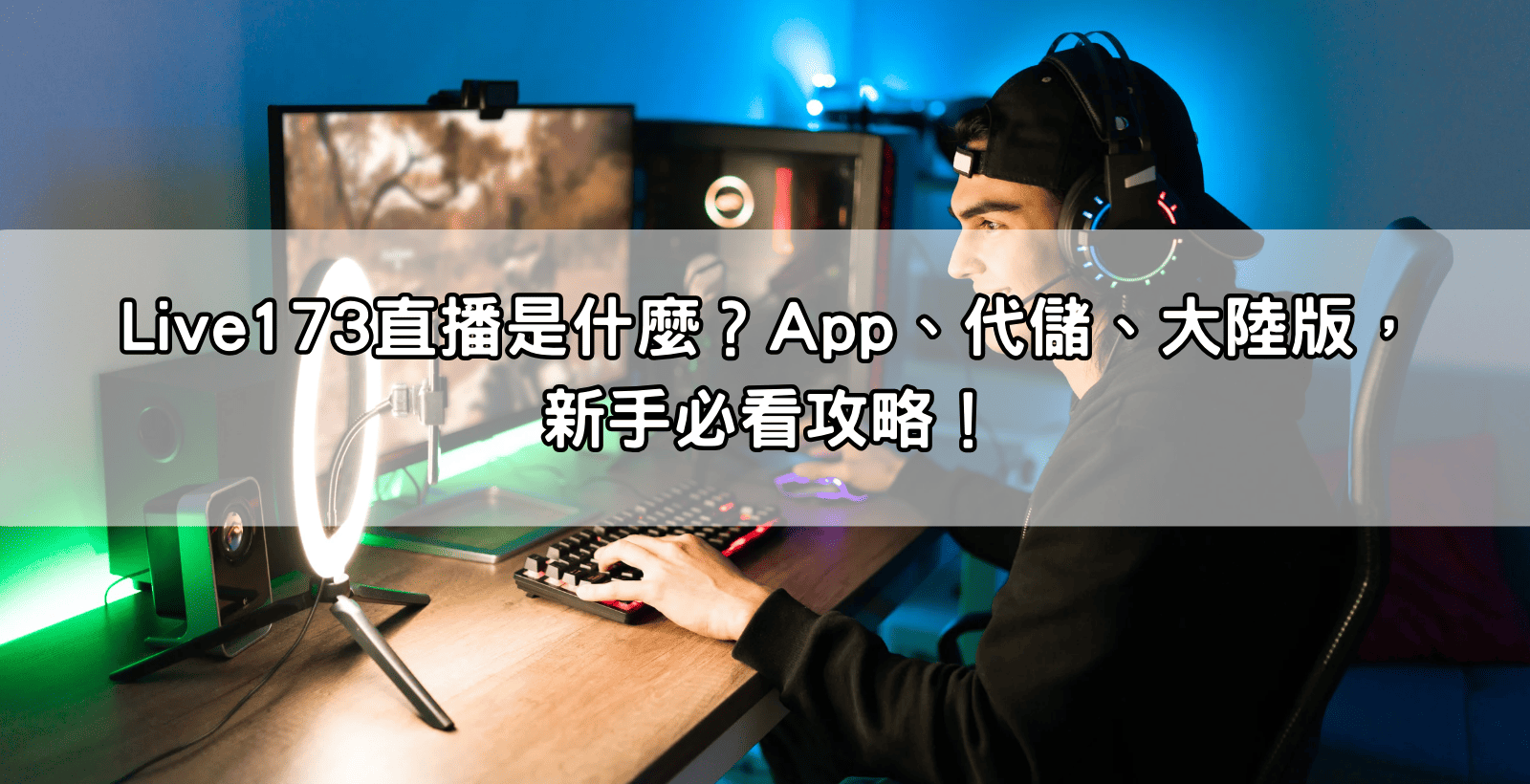 Live173直播是什麼？App、代儲、大陸版，新手必看攻略！